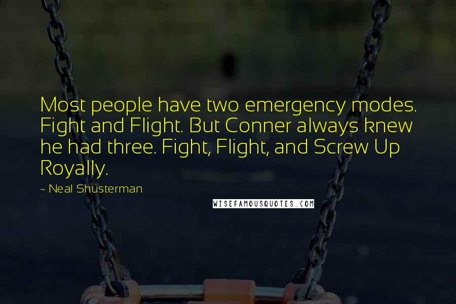 Neal Shusterman Quotes: Most people have two emergency modes. Fight and Flight. But Conner always knew he had three. Fight, Flight, and Screw Up Royally.