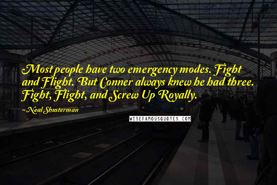 Neal Shusterman Quotes: Most people have two emergency modes. Fight and Flight. But Conner always knew he had three. Fight, Flight, and Screw Up Royally.