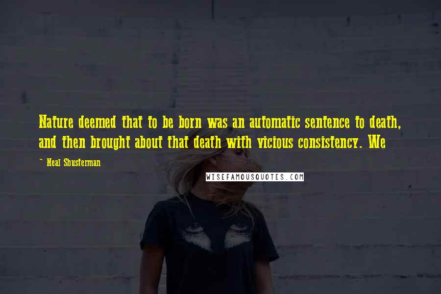 Neal Shusterman Quotes: Nature deemed that to be born was an automatic sentence to death, and then brought about that death with vicious consistency. We