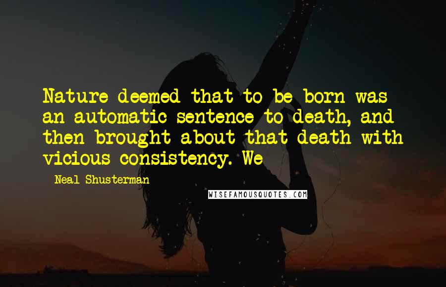 Neal Shusterman Quotes: Nature deemed that to be born was an automatic sentence to death, and then brought about that death with vicious consistency. We