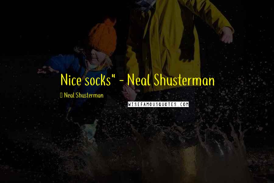 Neal Shusterman Quotes: Nice socks" - Neal Shusterman