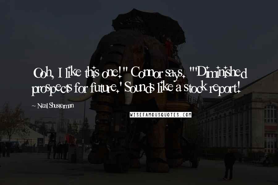 Neal Shusterman Quotes: Ooh, I like this one!" Connor says. "'Diminished prospects for future.' Sounds like a stock report!