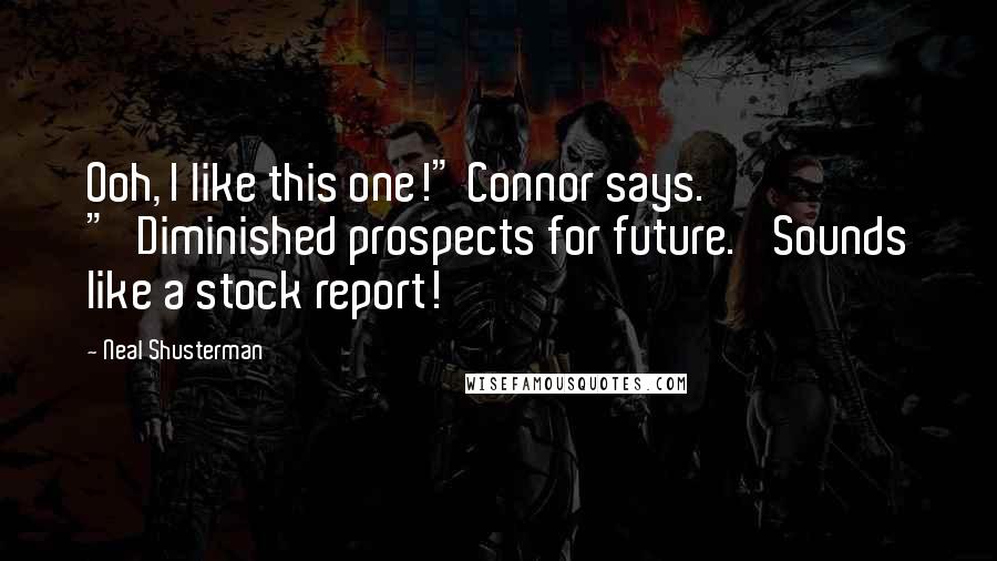 Neal Shusterman Quotes: Ooh, I like this one!" Connor says. "'Diminished prospects for future.' Sounds like a stock report!