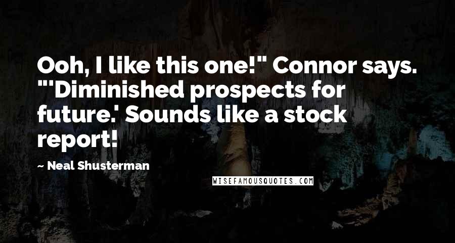 Neal Shusterman Quotes: Ooh, I like this one!" Connor says. "'Diminished prospects for future.' Sounds like a stock report!