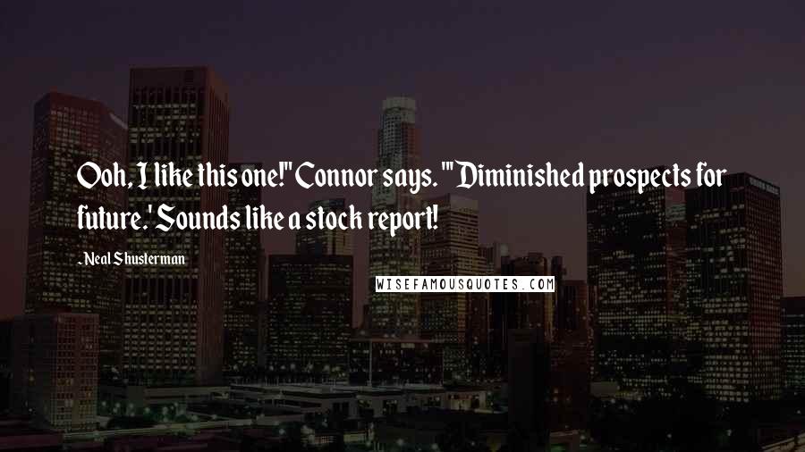 Neal Shusterman Quotes: Ooh, I like this one!" Connor says. "'Diminished prospects for future.' Sounds like a stock report!