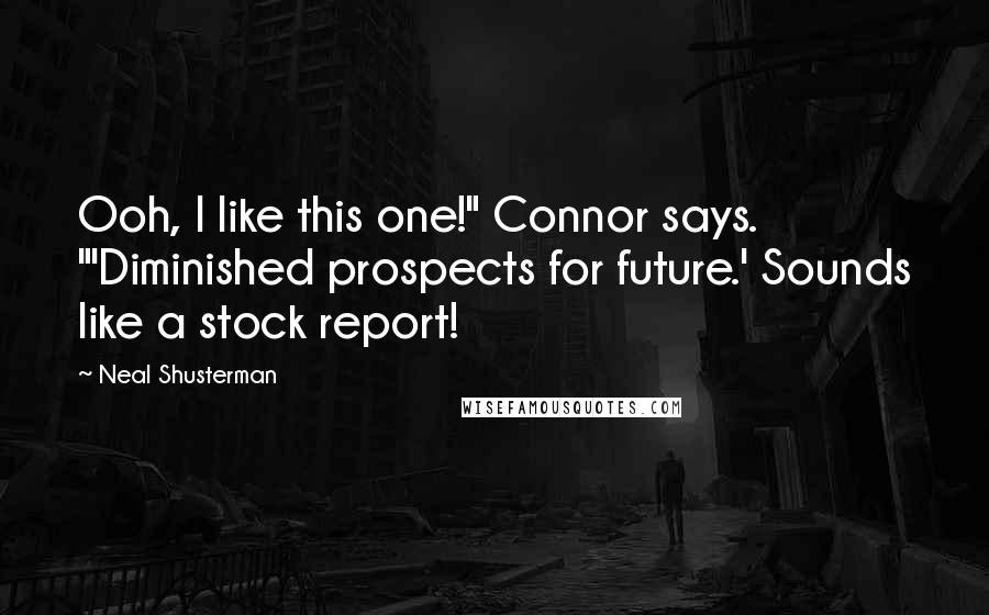 Neal Shusterman Quotes: Ooh, I like this one!" Connor says. "'Diminished prospects for future.' Sounds like a stock report!