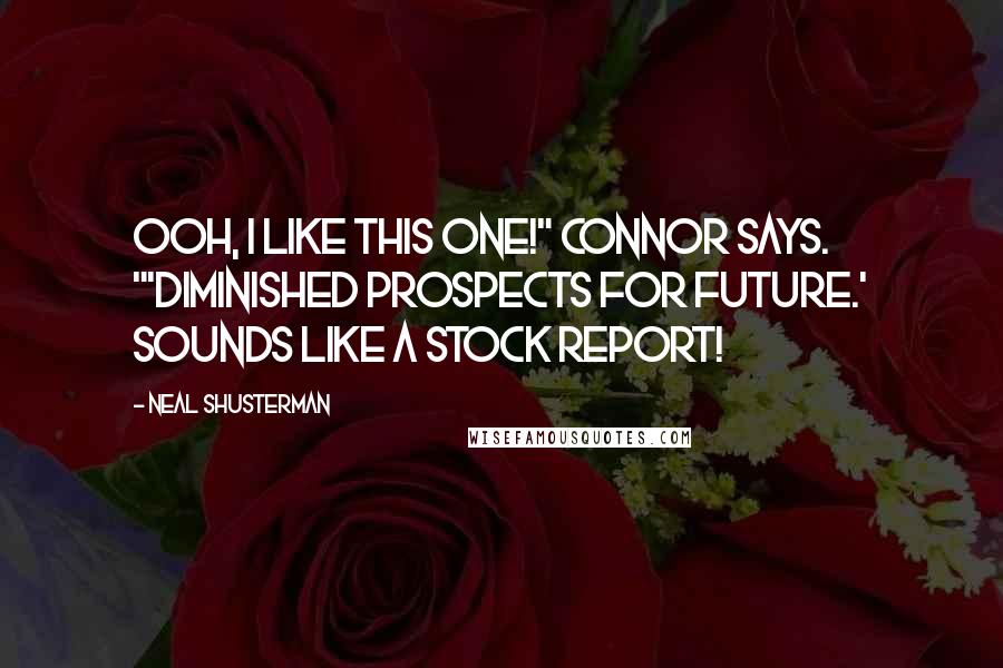 Neal Shusterman Quotes: Ooh, I like this one!" Connor says. "'Diminished prospects for future.' Sounds like a stock report!