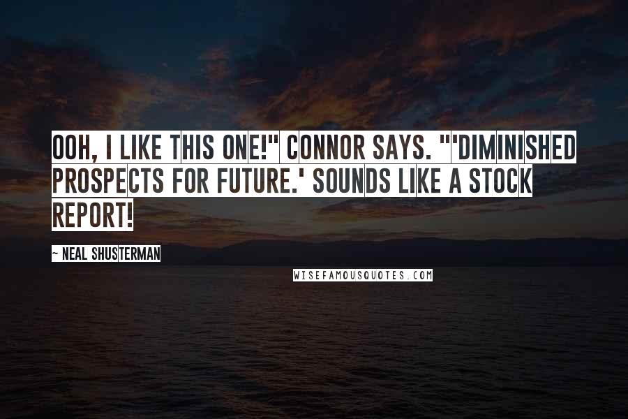 Neal Shusterman Quotes: Ooh, I like this one!" Connor says. "'Diminished prospects for future.' Sounds like a stock report!