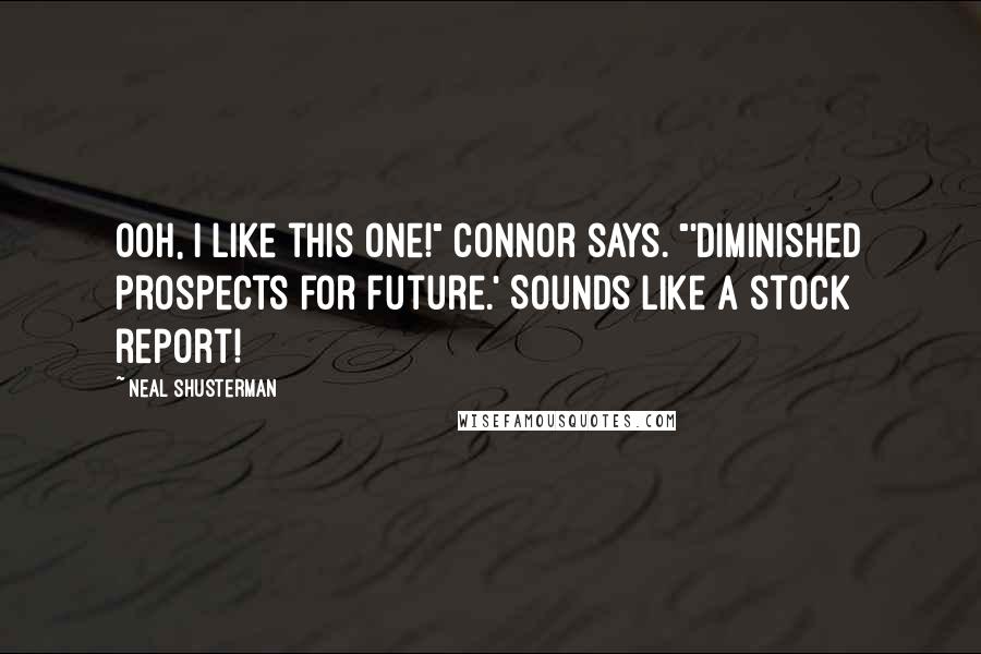 Neal Shusterman Quotes: Ooh, I like this one!" Connor says. "'Diminished prospects for future.' Sounds like a stock report!