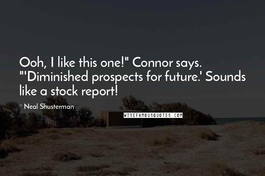 Neal Shusterman Quotes: Ooh, I like this one!" Connor says. "'Diminished prospects for future.' Sounds like a stock report!