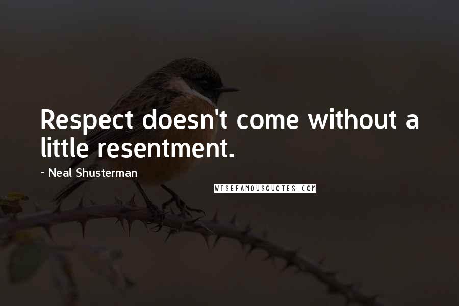 Neal Shusterman Quotes: Respect doesn't come without a little resentment.