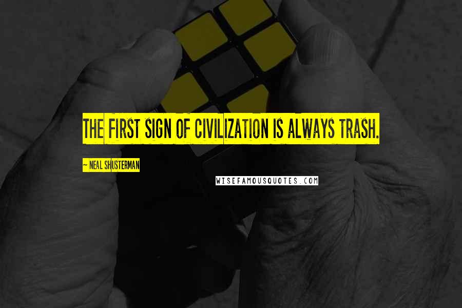 Neal Shusterman Quotes: The first sign of civilization is always trash.