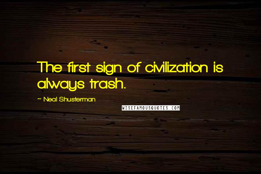 Neal Shusterman Quotes: The first sign of civilization is always trash.