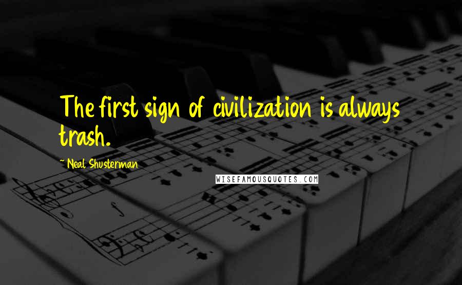 Neal Shusterman Quotes: The first sign of civilization is always trash.