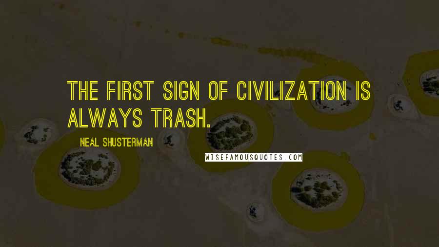 Neal Shusterman Quotes: The first sign of civilization is always trash.