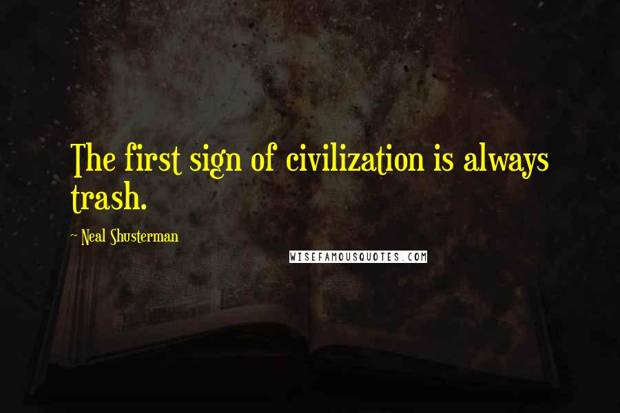 Neal Shusterman Quotes: The first sign of civilization is always trash.