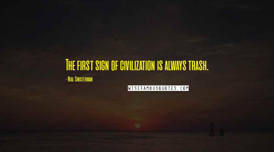 Neal Shusterman Quotes: The first sign of civilization is always trash.