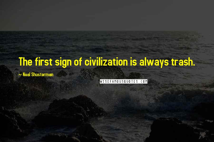 Neal Shusterman Quotes: The first sign of civilization is always trash.