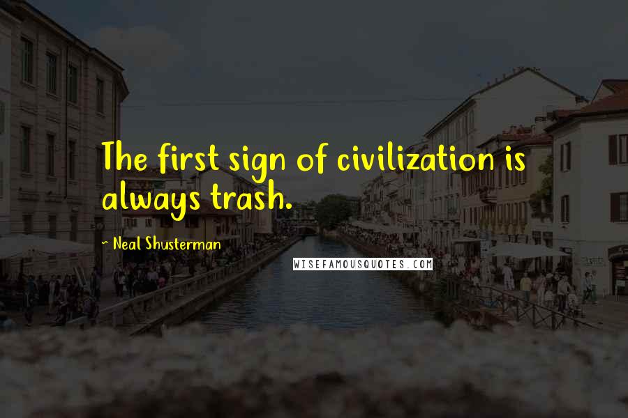 Neal Shusterman Quotes: The first sign of civilization is always trash.