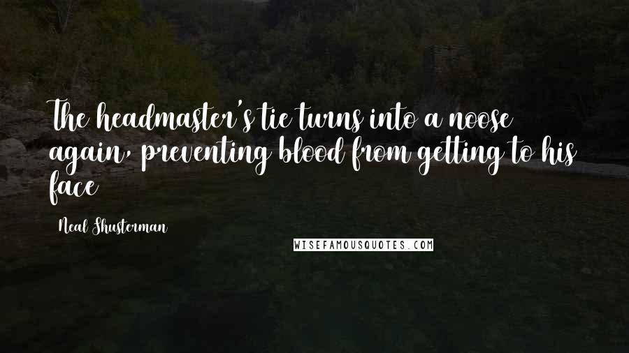 Neal Shusterman Quotes: The headmaster's tie turns into a noose again, preventing blood from getting to his face