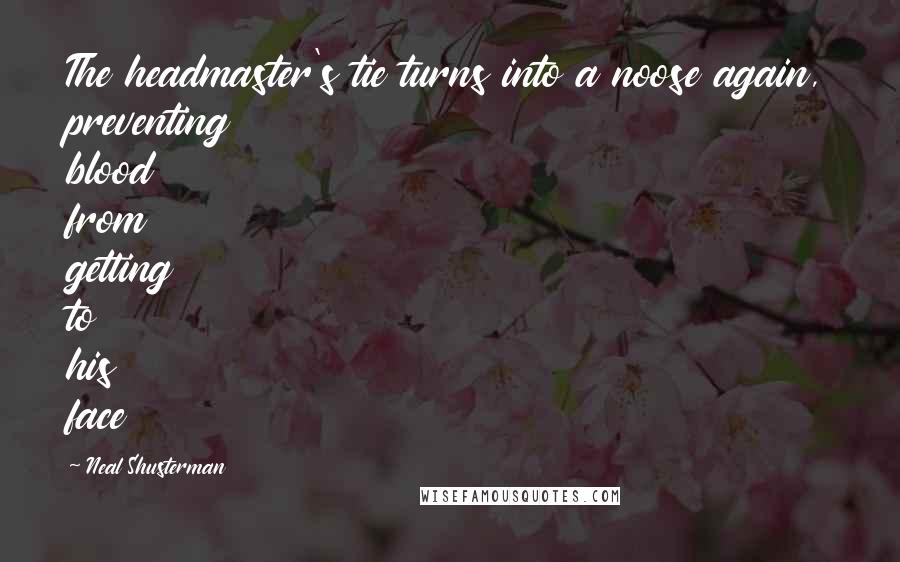 Neal Shusterman Quotes: The headmaster's tie turns into a noose again, preventing blood from getting to his face