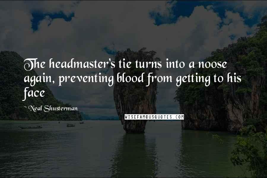 Neal Shusterman Quotes: The headmaster's tie turns into a noose again, preventing blood from getting to his face
