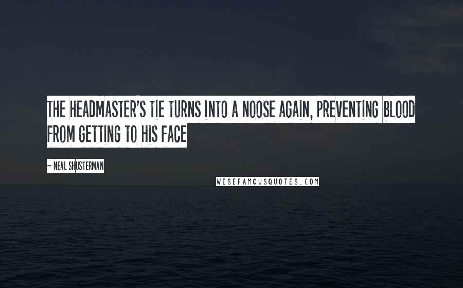 Neal Shusterman Quotes: The headmaster's tie turns into a noose again, preventing blood from getting to his face