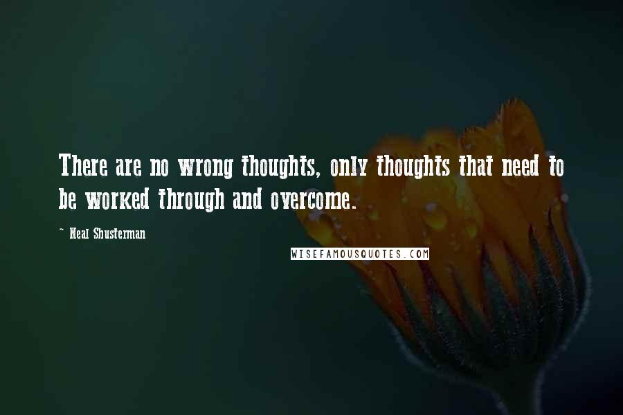 Neal Shusterman Quotes: There are no wrong thoughts, only thoughts that need to be worked through and overcome.