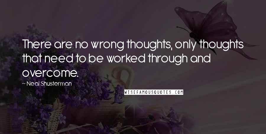 Neal Shusterman Quotes: There are no wrong thoughts, only thoughts that need to be worked through and overcome.