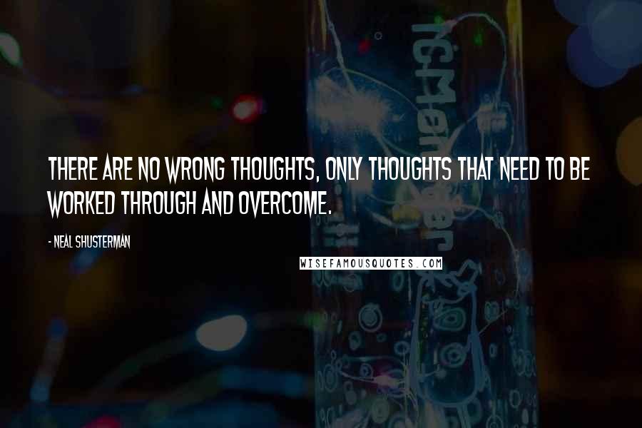 Neal Shusterman Quotes: There are no wrong thoughts, only thoughts that need to be worked through and overcome.