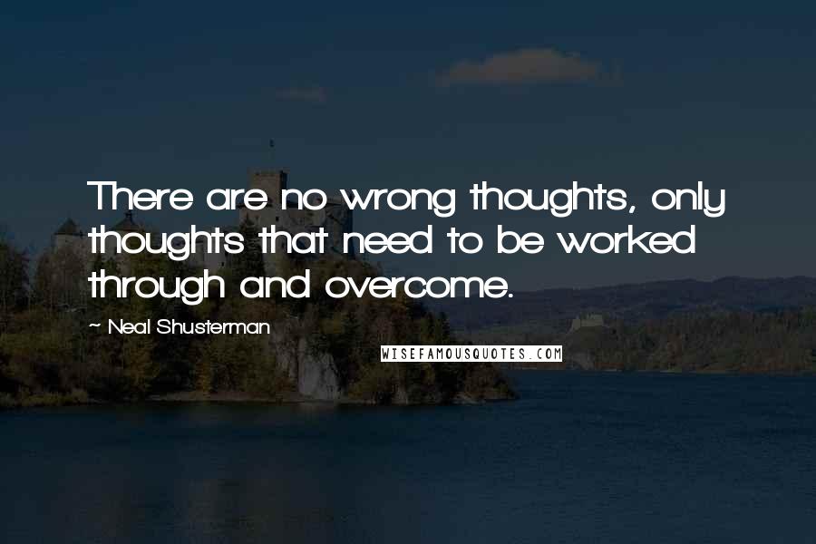 Neal Shusterman Quotes: There are no wrong thoughts, only thoughts that need to be worked through and overcome.