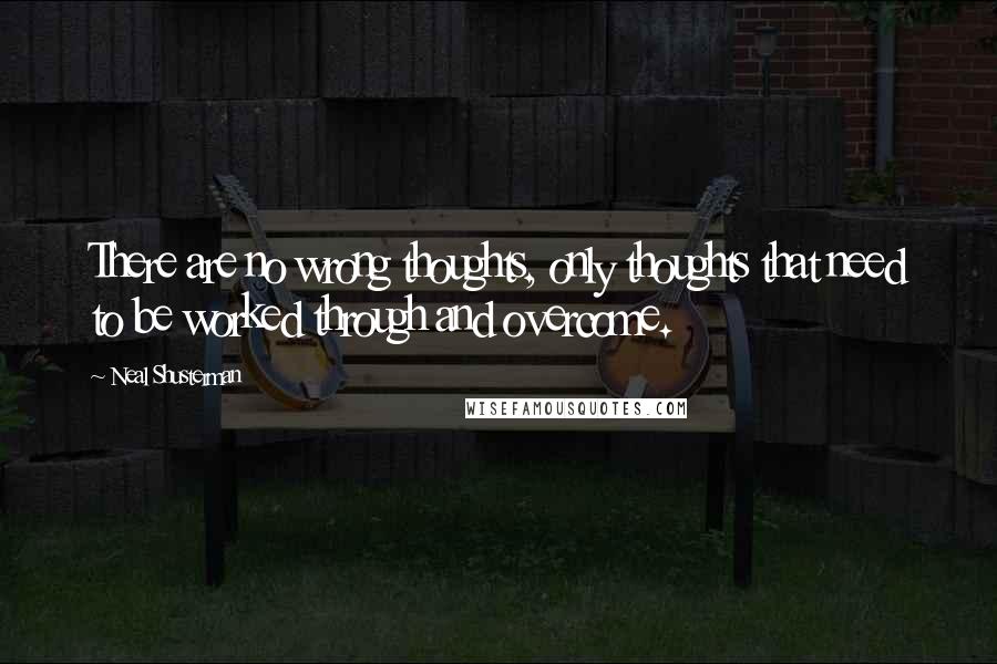 Neal Shusterman Quotes: There are no wrong thoughts, only thoughts that need to be worked through and overcome.