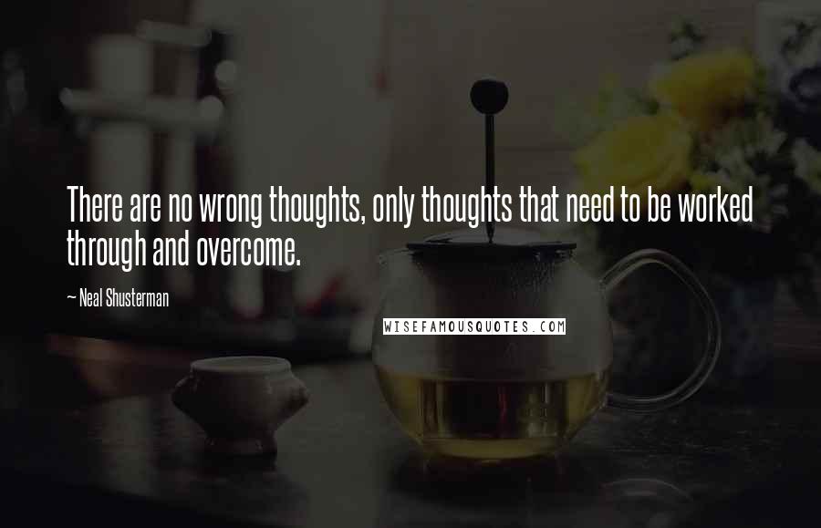 Neal Shusterman Quotes: There are no wrong thoughts, only thoughts that need to be worked through and overcome.