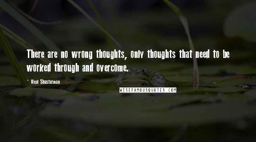 Neal Shusterman Quotes: There are no wrong thoughts, only thoughts that need to be worked through and overcome.
