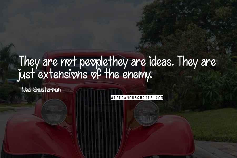 Neal Shusterman Quotes: They are not peoplethey are ideas. They are just extensions of the enemy.