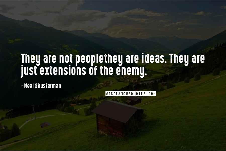 Neal Shusterman Quotes: They are not peoplethey are ideas. They are just extensions of the enemy.