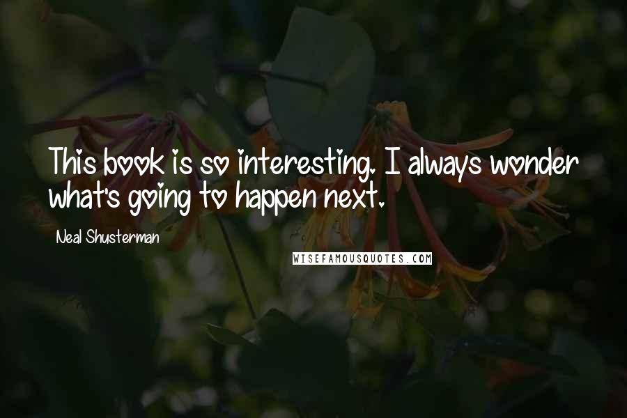 Neal Shusterman Quotes: This book is so interesting. I always wonder what's going to happen next.