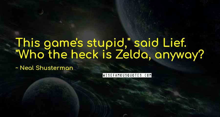 Neal Shusterman Quotes: This game's stupid," said Lief. "Who the heck is Zelda, anyway?