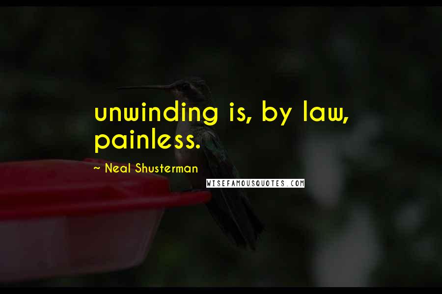 Neal Shusterman Quotes: unwinding is, by law, painless.