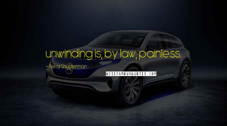 Neal Shusterman Quotes: unwinding is, by law, painless.