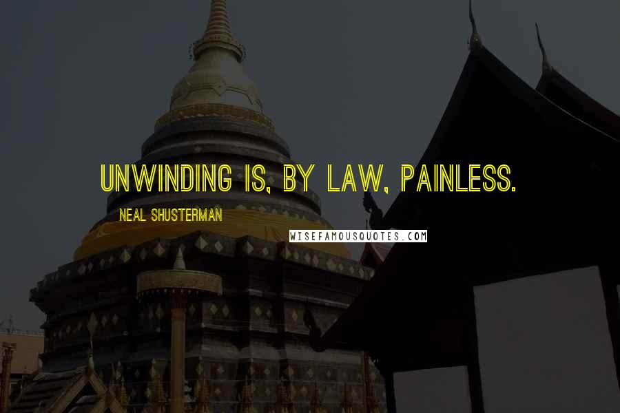 Neal Shusterman Quotes: unwinding is, by law, painless.