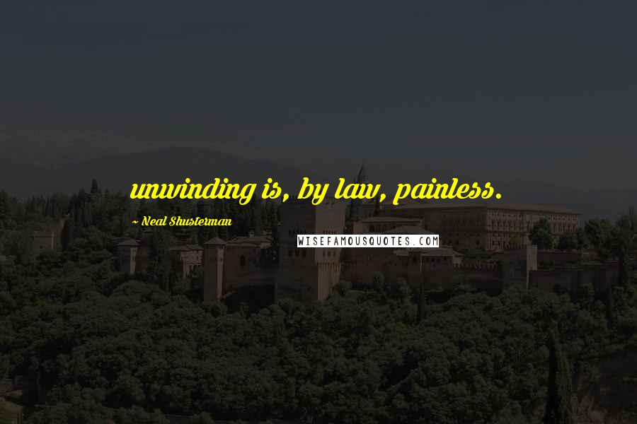 Neal Shusterman Quotes: unwinding is, by law, painless.