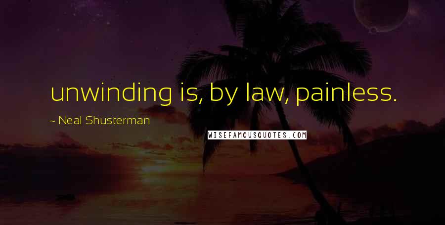 Neal Shusterman Quotes: unwinding is, by law, painless.