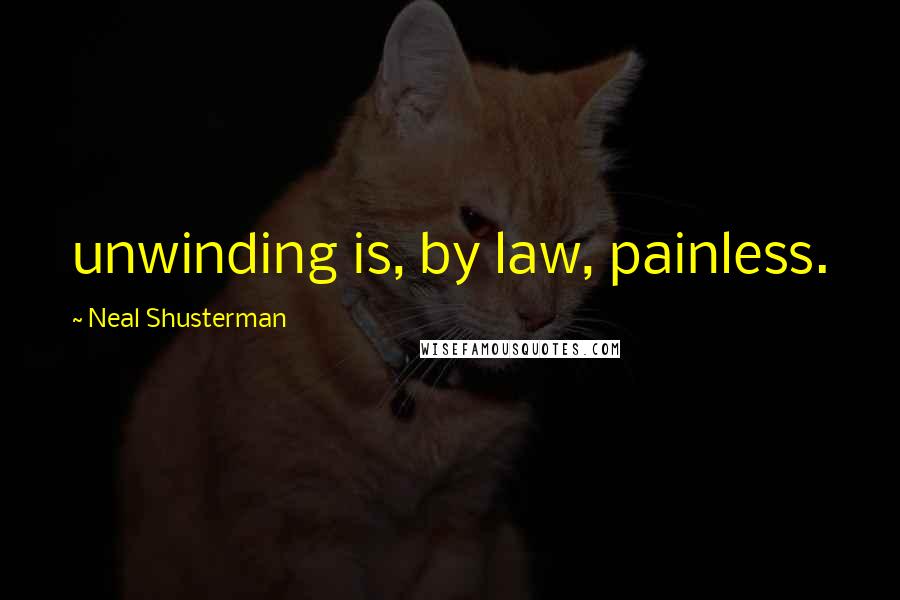 Neal Shusterman Quotes: unwinding is, by law, painless.