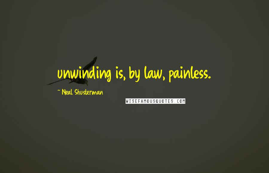 Neal Shusterman Quotes: unwinding is, by law, painless.