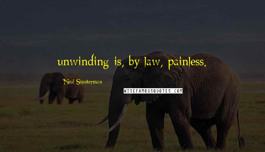 Neal Shusterman Quotes: unwinding is, by law, painless.