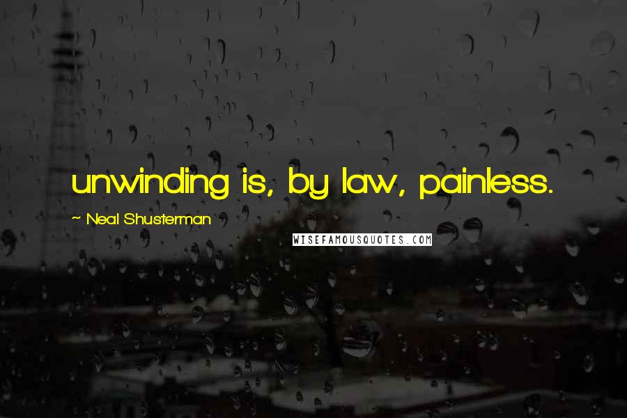 Neal Shusterman Quotes: unwinding is, by law, painless.
