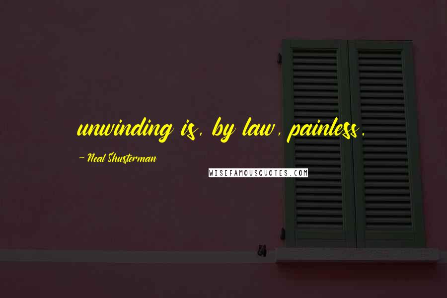 Neal Shusterman Quotes: unwinding is, by law, painless.