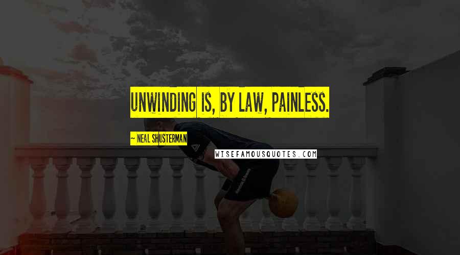 Neal Shusterman Quotes: unwinding is, by law, painless.