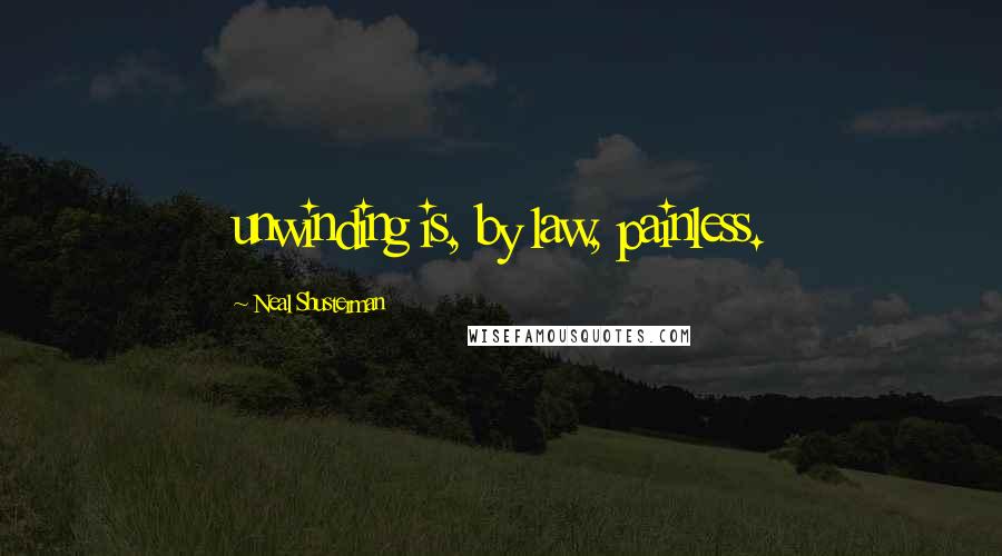 Neal Shusterman Quotes: unwinding is, by law, painless.